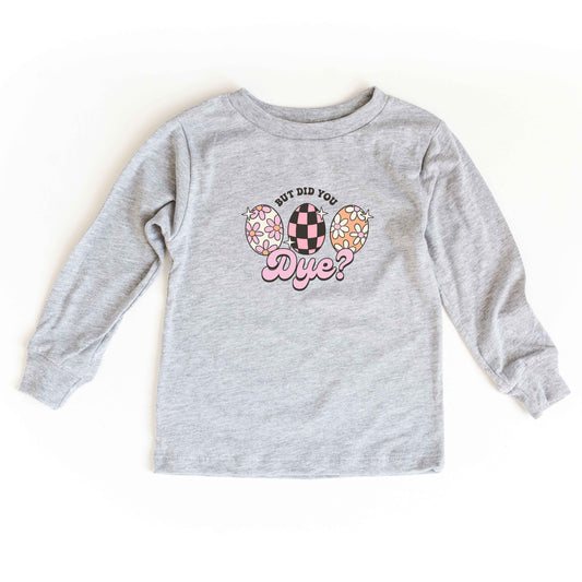 But Did You Dye | Toddler Long Sleeve Tee