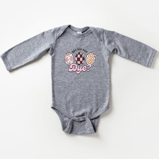 But Did You Dye | Baby Long Sleeve Onesie