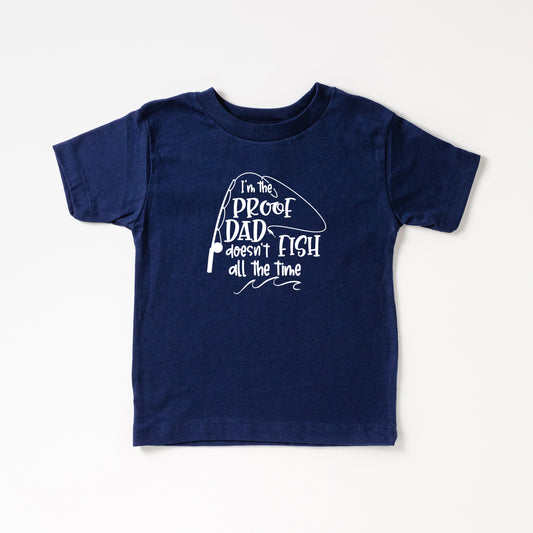 Proof Dad Doesn't Fish All The Time | Toddler Short Sleeve Crew Neck