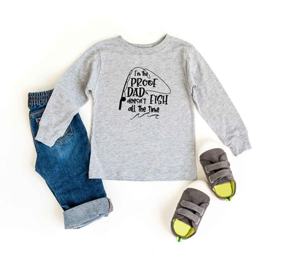 Proof Dad Doesn't Fish All The Time | Toddler Long Sleeve Tee