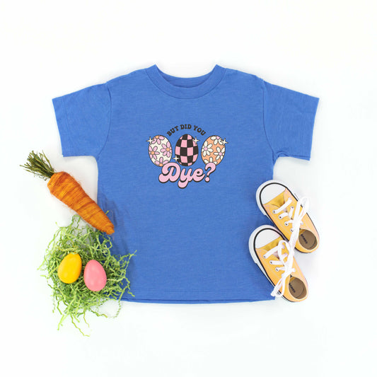 But Did You Dye | Toddler Short Sleeve Crew Neck